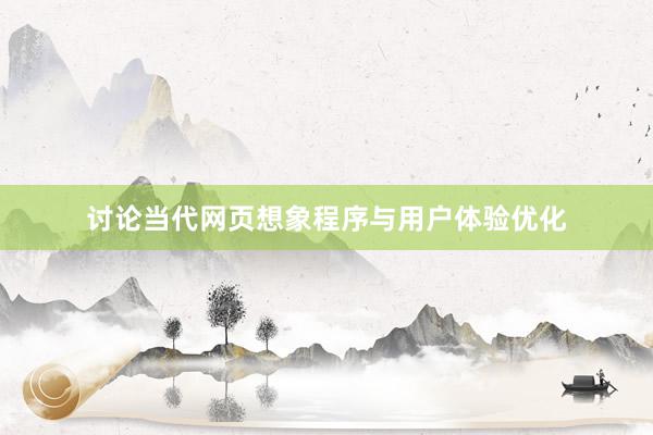 讨论当代网页想象程序与用户体验优化