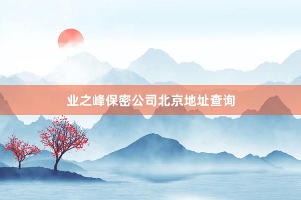 业之峰保密公司北京地址查询