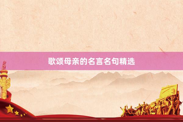 歌颂母亲的名言名句精选