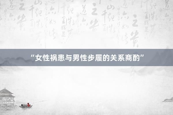 “女性祸患与男性步履的关系商酌”