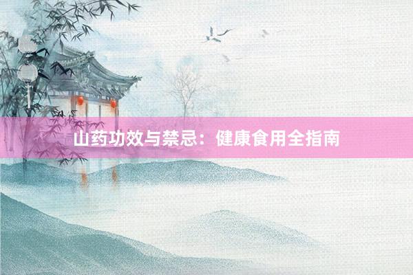 山药功效与禁忌：健康食用全指南