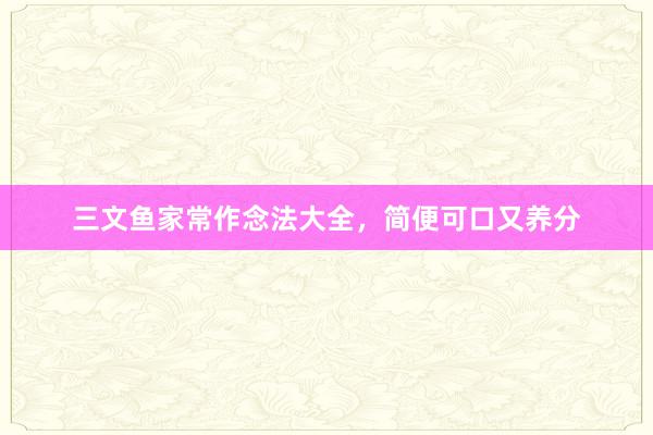 三文鱼家常作念法大全，简便可口又养分