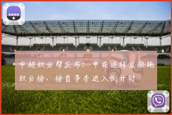 中超积分帮发布：申花逆转后领跑积分榜，榜首争夺进入倒计时