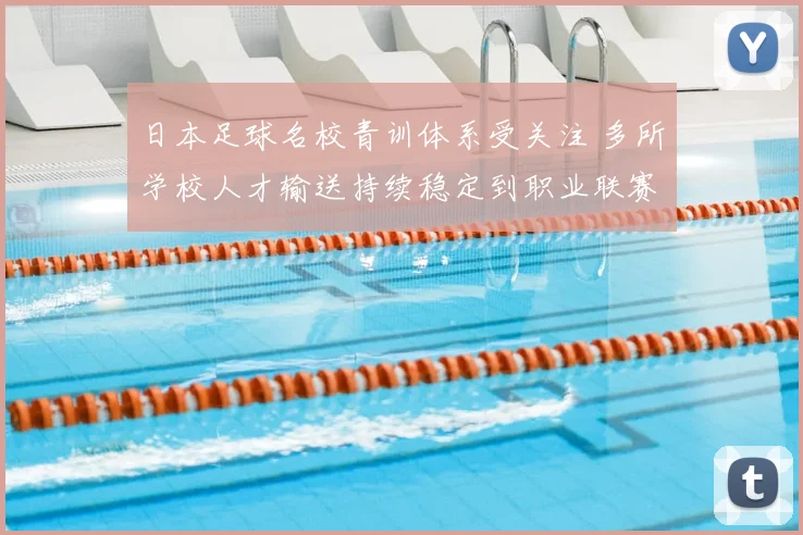 日本足球名校青训体系受关注 多所学校人才输送持续稳定到职业联赛